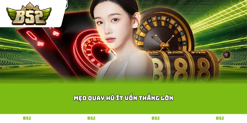 Mẹo quay hũ ít vốn thắng lớn